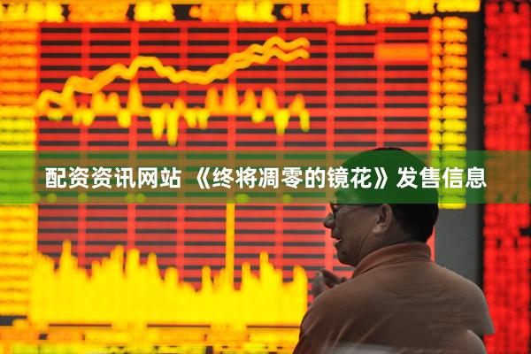 配资资讯网站 《终将凋零的镜花》发售信息